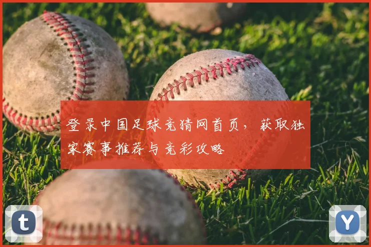 登录中国足球竞猜网首页，获取独家赛事推荐与竞彩攻略