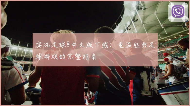 实况足球8中文版下载:重温经典足球游戏的完整指南
